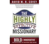 The Highly Effective Missionary: Bold & Innovative Approaches to Hasten the Work