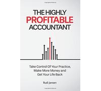 The Highly Profitable Accountant: Take Control Of Your Practice, Make More Money and Get Your Life Back