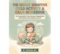 The Highly Sensitive Child Activity & Calm Workbook: An Overwhelm-Free Sensory Regulation & Emotional Grounding Journal for Kids Ages 5-11