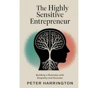 The Highly Sensitive Entrepreneur: Building a Business with Empathy and Success (Business Start-Up Series)