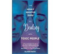 The highly Sensitive Guide to dealing with toxic people:: A Psychological Guide to Thriving in Relationships and Reclaiming Your Power from Narcissists and Toxic Personalities