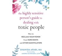 The Highly Sensitive Person's Guide to Dealing with Toxic People : How to Reclaim Your Power from Narcissists and Other Manipulators