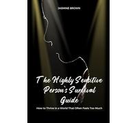 The highly sensitive person's survival guide: How to thrive in a world that often feels too much