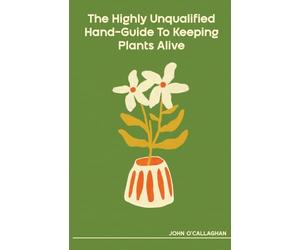 The Highly Unqualified Hand-Guide To Keeping Plants Alive
