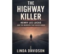 The Highway Killer: Henry Lee Lucas and the Murders That Never Ended
