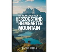 THE HIKING GUIDE BOOK TO HERZOGSTAND AND HEIMGARTEN MOUNTAIN 2025/2026: Discover Germany’s Bavarian Alps: Panoramic Trails, Hidden Gems, and the Iconic Two-Lake View (AROUND THE WORLD GUIDE BOOKS)