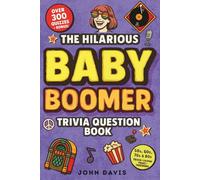 The Hilarious 300+ Baby Boomer Trivia Questions Book: A Fun-Filled Nostalgia Adventure for Seniors to Bring Laughter and Reminisc ing to Game Nights and Family Gatherings from the Retro Era!