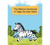 The Hilarious Adventures of Ziggy the Zany Zebra: Short Stories for kid's about Zebra I Adventure story for kids featuring cute animals I Animal stories for Kid's readers I Gift for kid's