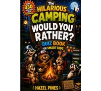 The Hilarious Camping Would You Rather? Quiz Book For Smart Kids: Campfire, Road Trip And Holiday Activity Game - Funny Interactive Questions For Youngsters, Teens and Families (Laugh Out Loud)