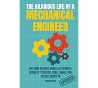 The Hilarious Life of a Mechanical Engineer: 55 Funny Reasons Being a Mechanical Engineer is Chaotic, Challenging, and Totally Worth It; The Ultimate ... Engineers (THE HILARIOUS LIFE OF AN ENGINEER)