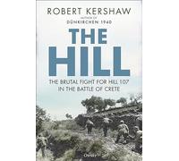 The Hill : The brutal fight for Hill 107 in the Battle of Crete