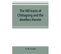 The hill tracts of Chittagong and the dwellers therein : with comparative vocabularies of the hill dialects