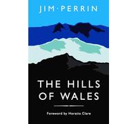The Hills of Wales: Impressions, Explorations, Reflections