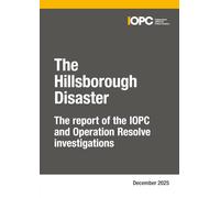 The Hillsborough Disaster: The report of the IOPC and Operation Resolve investigations. December 2025 02/12/2025