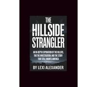 THE HILLSIDE STRANGLER: An In-Depth Exploration of the Killers, the Investigation, and the Story That Still Haunts America