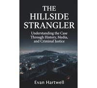 The Hillside Strangler: Understanding the Case Through History, Media, and Criminal Justice