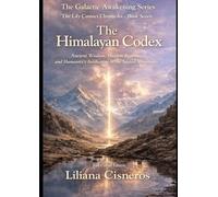 The Himalayan Codex: Ancient Wisdom, Hidden Realms, and Humanity's Awakening in the Sacred Mountains (The Lily Contact Chronicles)