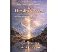 The Himalayan Codex: Ancient Wisdom, Hidden Realms, and Humanity's Awakening in the Sacred Mountains (The Lily Contact Chronicles)