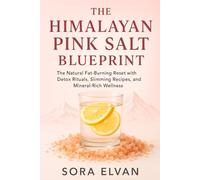 THE HIMALAYAN PINK SALT BLUEPRINT: The Natural Fat-Burning Reset with Detox Rituals, Slimming Recipes, and Mineral-Rich Wellness