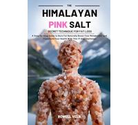 The Himalayan Pink Salt Secret Technique for Fat Loss: A Step by Step Guide to Burn Fat Naturally, Boost Your Metabolism, and Transform Your Health With This 17-Day Challenge