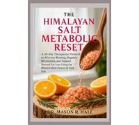 THE HIMALAYAN SALT METABOLIC RESET: A 20-Day Therapeutic Protocol to Alleviate Bloating, Regulate Metabolism, and Support Natural Fat Loss Using the Mineral-Rich Power of Pink Salt