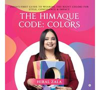 The Himaque Code: Colors : "India's First Guide to Wearing the Right Colors for Style, Confidence & Impact"