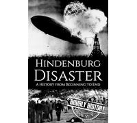 The Hindenburg Disaster: A History from Beginning to End
