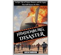 The Hindenburg Disaster: An Epic Tale of Vision, Disaster, and the Legacy That Still Haunts the Skies
