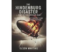 The Hindenburg Disaster - End of the Airship Age?: The Epic Story of Humanity’s Greatest Flight Dream-and Its Most Famous Nightmare