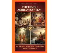 THE HINDU ASHRAM SYSTEM : an ancient solution to modern family conflict: How Sanatan dharmas life stages restore balance, authority and peace in families (Hinduism Philosophy voice: Darshana Mantra)