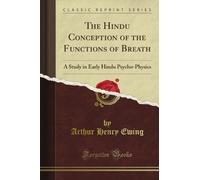 The Hindu Conception of the Functions of Breath: A Study in Early Hindu Psycho-Physics (Classic Reprint)