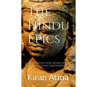 The Hindu Epics: An Introduction to Ancient India's Defining Masterpieces.: 29 (Unraveling the Hindu Pantheon: Your Essential Guide to Gods, Goddesses, Myths, Legends, Vedic Texts and Ancient Wisdom)