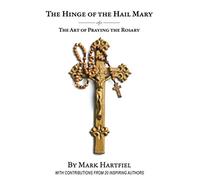 The Hinge of the Hail Mary: The Art of Praying the Rosary