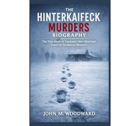 The Hinterkaifeck Murders Biography: The True Story of Germany's Most Mysterious Unsolved Farmhouse Massacre
