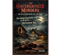 The Hinterkaifeck Murders: The Killer Who Never Left the Farm: They Heard Footsteps in the Attic… Then Everyone Died