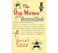 The Hip Mama Survival Guide: Advice from the Trenches on Pregnancy, Childbirth, Cool Names, Clueless Doctors, Potty Training, and Toddler Avengers