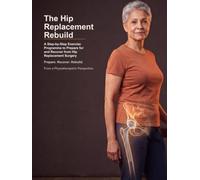 The Hip Replacement Rebuild: A Step-by-Step Exercise Programme to Prepare for and Recover from Hip Replacement Surgery (Rebuild Your Body)