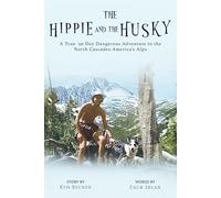 The Hippie and The Husky: A True 50 Day Dangerous Adventure in the North Cascades- America's Alps