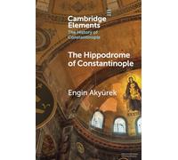 The Hippodrome of Constantinople (Elements in the History of Constantinople)