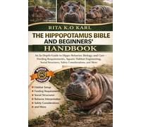 THE HIPPOTAMUS BIBLE AND BEGINNERS’ HANDBOOK: An In-Depth Guide to Hippo Behavior, Biology, and Care - Feeding Requirements, Aquatic Habitat ... Structures, Safety Considerations, and More