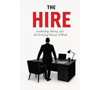 The Hire: Leadership, Hiring, and the Evolving Nature of Work