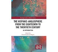 The Hispanic-Anglosphere from the Eighteenth to the Twentieth Century: An Introduction (Routledge Studies in Modern History)