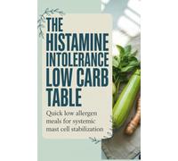 The Histamine Intolerance Low Carb Table: Quick Low Allergen Meals for Systemic Mast Cell Stabilization