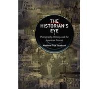 The Historian's Eye: Photography, History, and the American Present (Documentary Arts and Culture, Published in Association with the Center for Documentary Studies at Duke University)