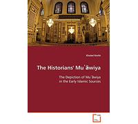The Historians' Mu¿¿wiya: The Depiction of Mu¿¿wiya in the Early Islamic Sources