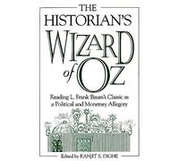 The Historian's Wizard of Oz: Reading L. Frank Baum's Classic as a Political and Monetary Allegory