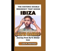 THE HISTORIC DOUBLE RESIDENCY THAT SHOOK IBIZA: Calvin Harris’s Journey from DJ to Global Icon