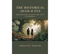 THE HISTORICAL ADAM & EVE: Reconciling Faith and Fact in Genesis