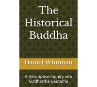 The Historical Buddha: A Descriptive Inquiry into Siddhartha Gautama (The Historical Inquiry Series)