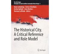 The Historical City. A Critical Reference and Role Model (The City Project, 8)